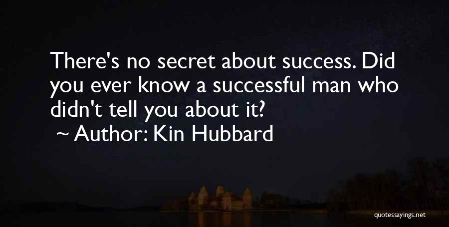 Kin Hubbard Quotes: There's No Secret About Success. Did You Ever Know A Successful Man Who Didn't Tell You About It?