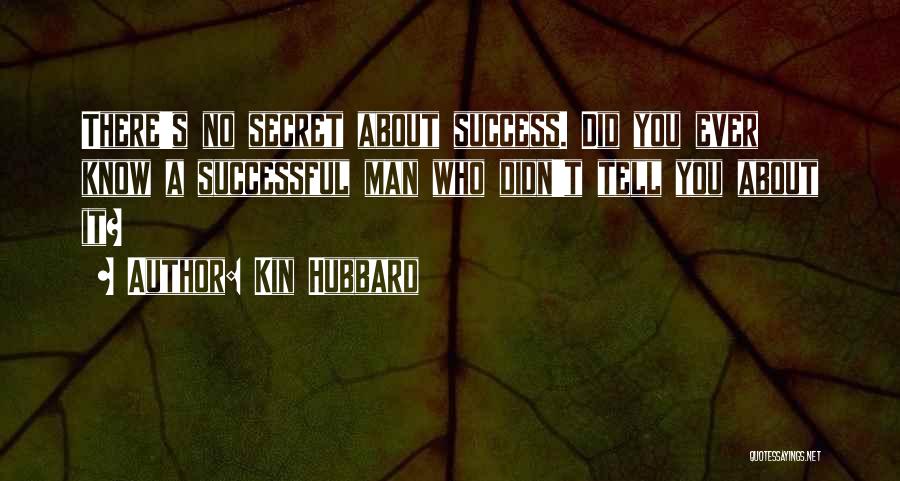 Kin Hubbard Quotes: There's No Secret About Success. Did You Ever Know A Successful Man Who Didn't Tell You About It?