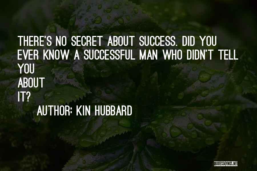 Kin Hubbard Quotes: There's No Secret About Success. Did You Ever Know A Successful Man Who Didn't Tell You About It?