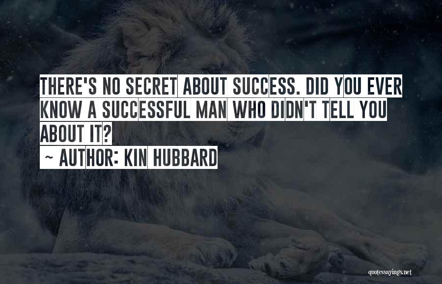 Kin Hubbard Quotes: There's No Secret About Success. Did You Ever Know A Successful Man Who Didn't Tell You About It?