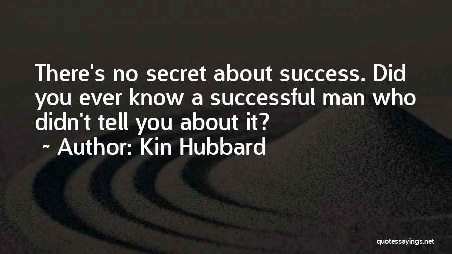 Kin Hubbard Quotes: There's No Secret About Success. Did You Ever Know A Successful Man Who Didn't Tell You About It?