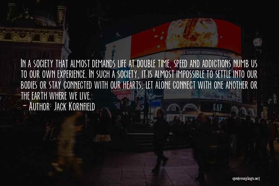 Jack Kornfield Quotes: In A Society That Almost Demands Life At Double Time, Speed And Addictions Numb Us To Our Own Experience. In