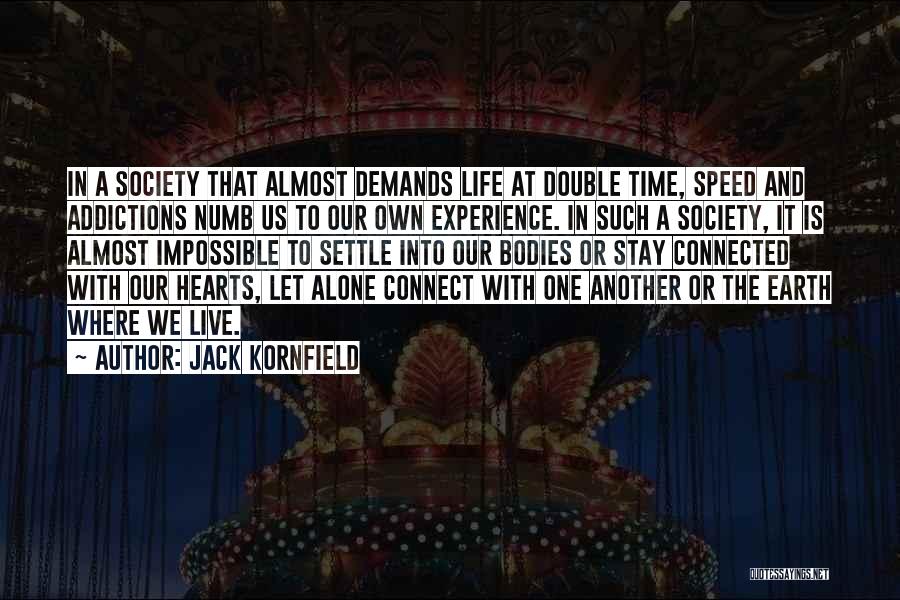 Jack Kornfield Quotes: In A Society That Almost Demands Life At Double Time, Speed And Addictions Numb Us To Our Own Experience. In