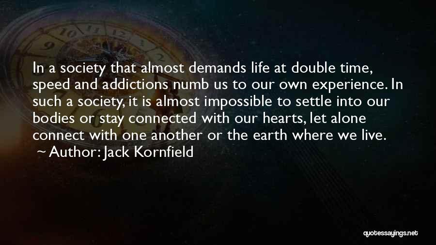 Jack Kornfield Quotes: In A Society That Almost Demands Life At Double Time, Speed And Addictions Numb Us To Our Own Experience. In