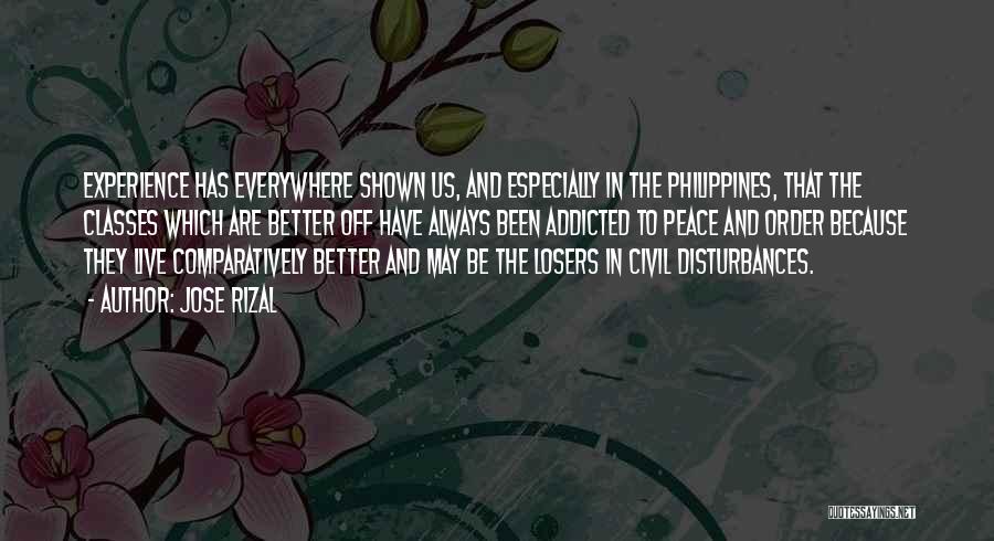 Jose Rizal Quotes: Experience Has Everywhere Shown Us, And Especially In The Philippines, That The Classes Which Are Better Off Have Always Been