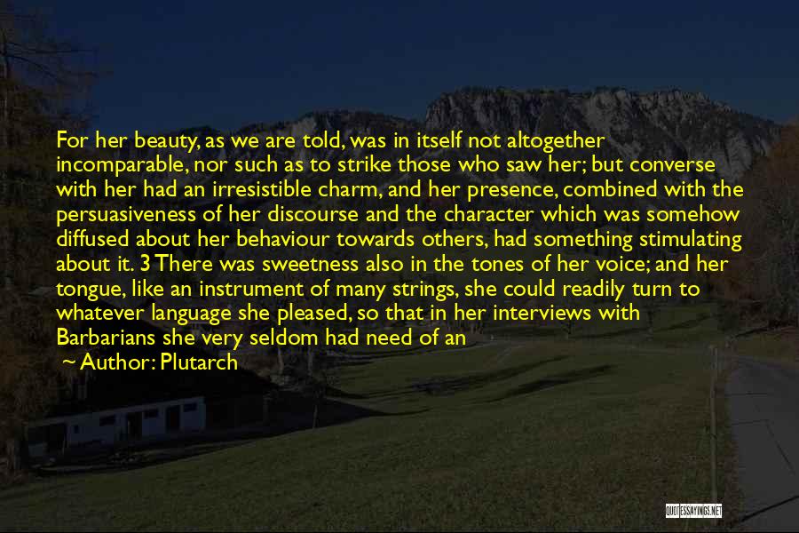 Plutarch Quotes: For Her Beauty, As We Are Told, Was In Itself Not Altogether Incomparable, Nor Such As To Strike Those Who