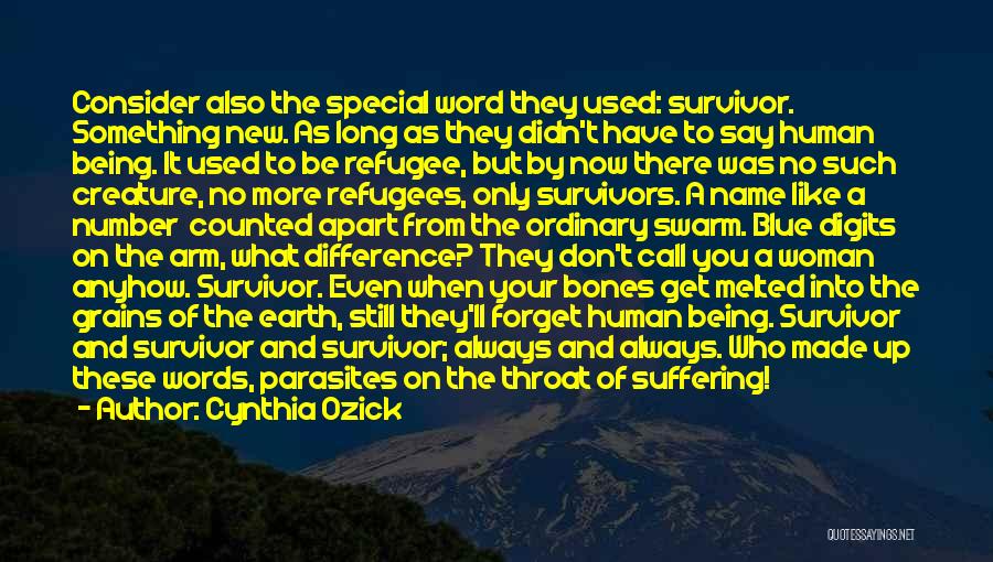 Cynthia Ozick Quotes: Consider Also The Special Word They Used: Survivor. Something New. As Long As They Didn't Have To Say Human Being.