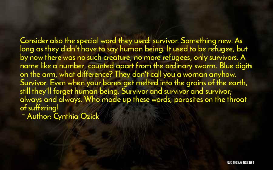 Cynthia Ozick Quotes: Consider Also The Special Word They Used: Survivor. Something New. As Long As They Didn't Have To Say Human Being.