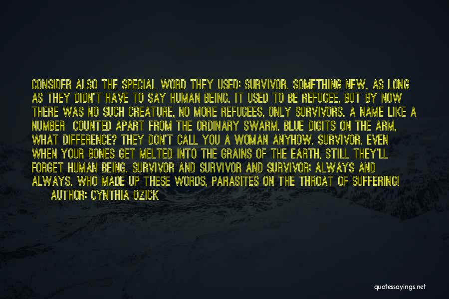 Cynthia Ozick Quotes: Consider Also The Special Word They Used: Survivor. Something New. As Long As They Didn't Have To Say Human Being.