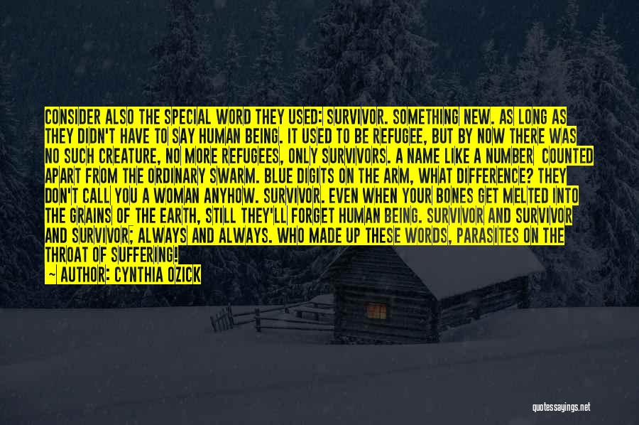 Cynthia Ozick Quotes: Consider Also The Special Word They Used: Survivor. Something New. As Long As They Didn't Have To Say Human Being.