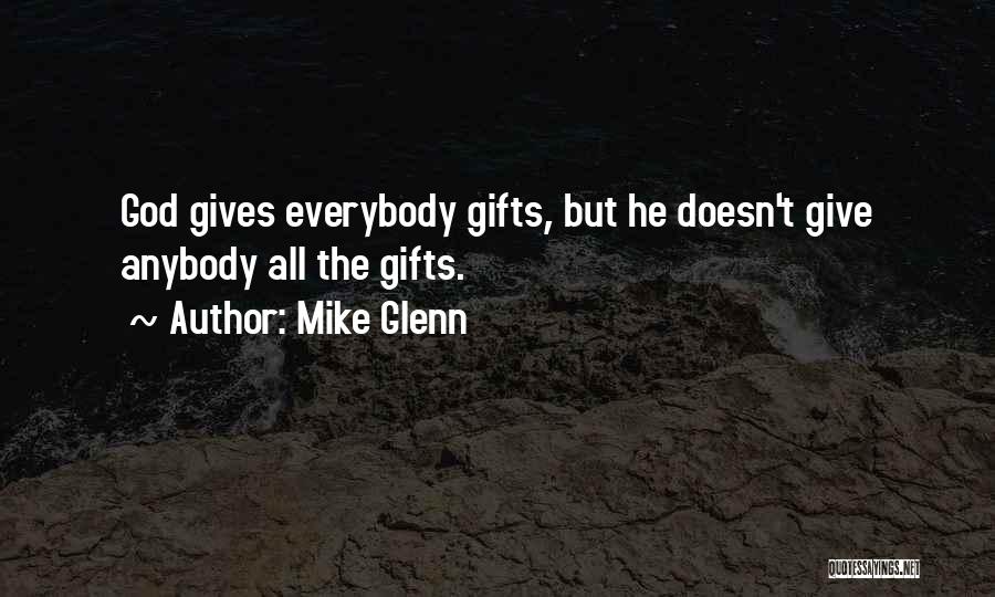 Mike Glenn Quotes: God Gives Everybody Gifts, But He Doesn't Give Anybody All The Gifts.