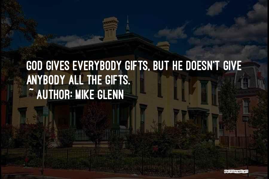 Mike Glenn Quotes: God Gives Everybody Gifts, But He Doesn't Give Anybody All The Gifts.