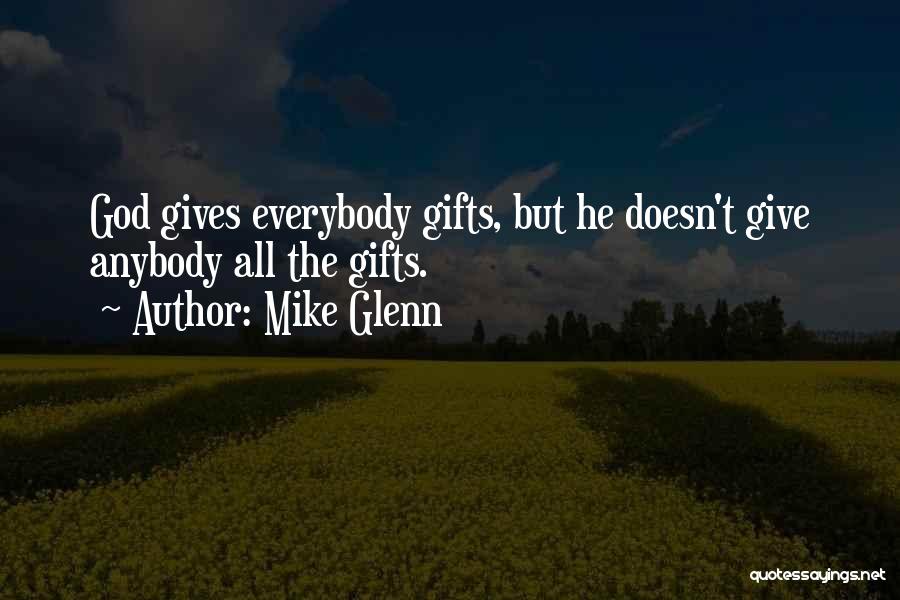 Mike Glenn Quotes: God Gives Everybody Gifts, But He Doesn't Give Anybody All The Gifts.