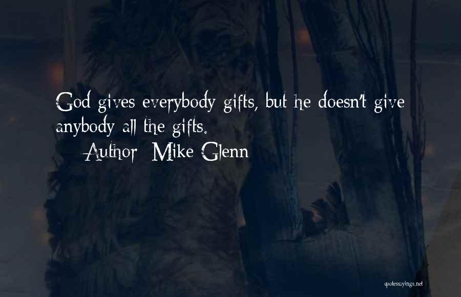 Mike Glenn Quotes: God Gives Everybody Gifts, But He Doesn't Give Anybody All The Gifts.