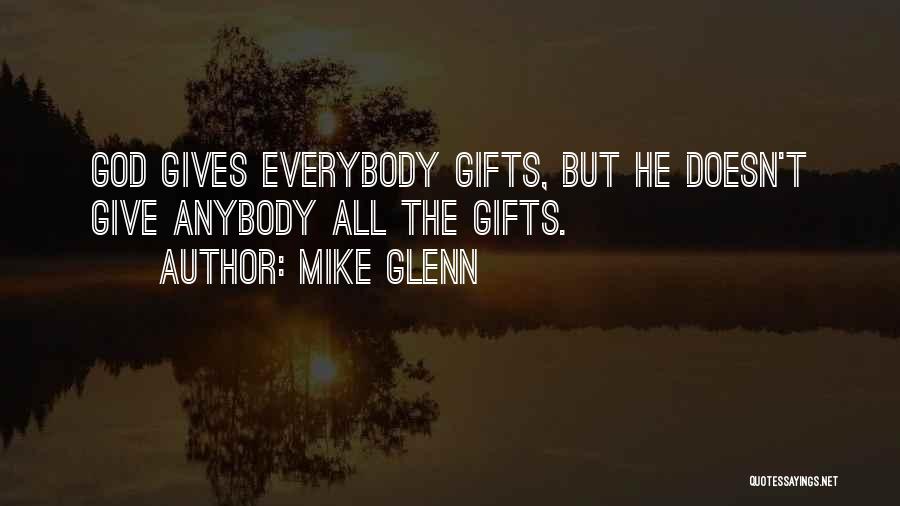 Mike Glenn Quotes: God Gives Everybody Gifts, But He Doesn't Give Anybody All The Gifts.