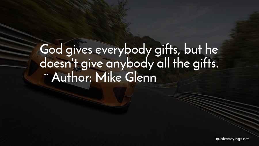 Mike Glenn Quotes: God Gives Everybody Gifts, But He Doesn't Give Anybody All The Gifts.