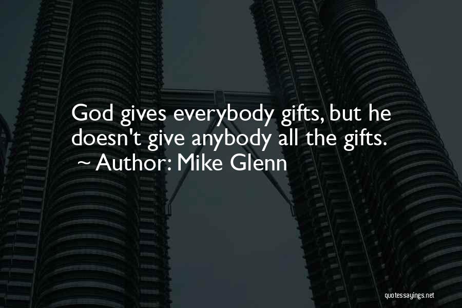 Mike Glenn Quotes: God Gives Everybody Gifts, But He Doesn't Give Anybody All The Gifts.