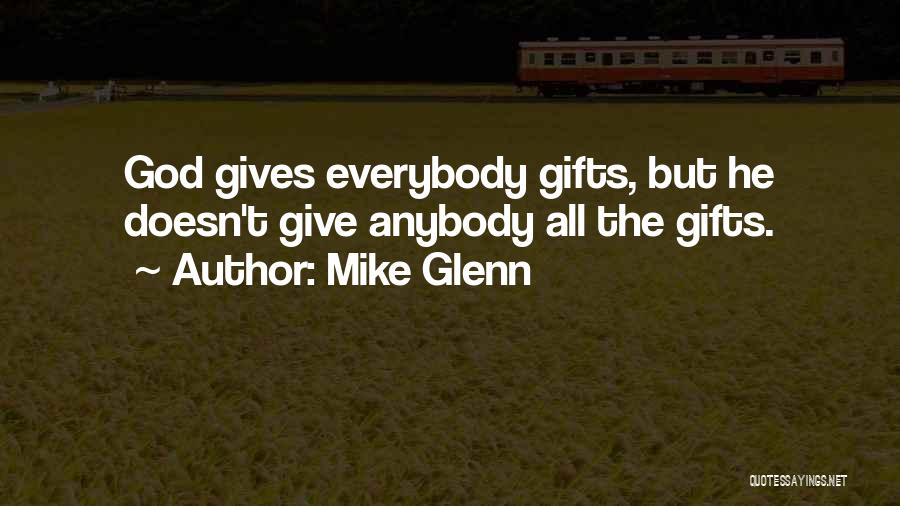 Mike Glenn Quotes: God Gives Everybody Gifts, But He Doesn't Give Anybody All The Gifts.