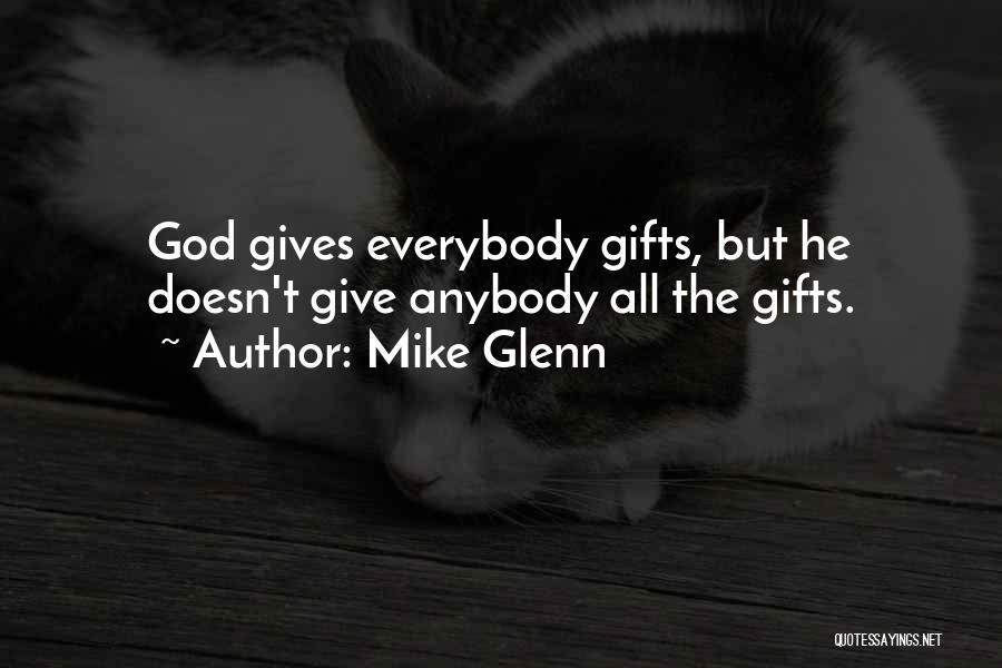 Mike Glenn Quotes: God Gives Everybody Gifts, But He Doesn't Give Anybody All The Gifts.