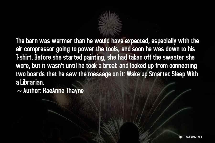 RaeAnne Thayne Quotes: The Barn Was Warmer Than He Would Have Expected, Especially With The Air Compressor Going To Power The Tools, And