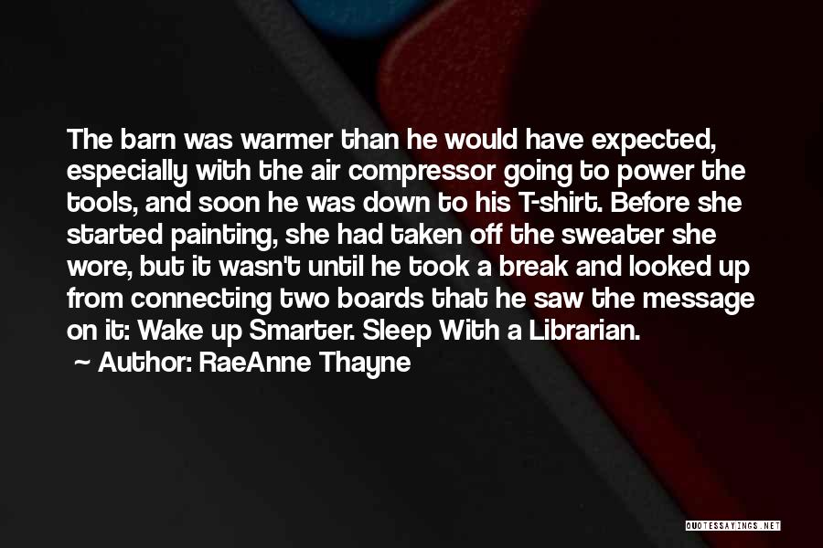 RaeAnne Thayne Quotes: The Barn Was Warmer Than He Would Have Expected, Especially With The Air Compressor Going To Power The Tools, And