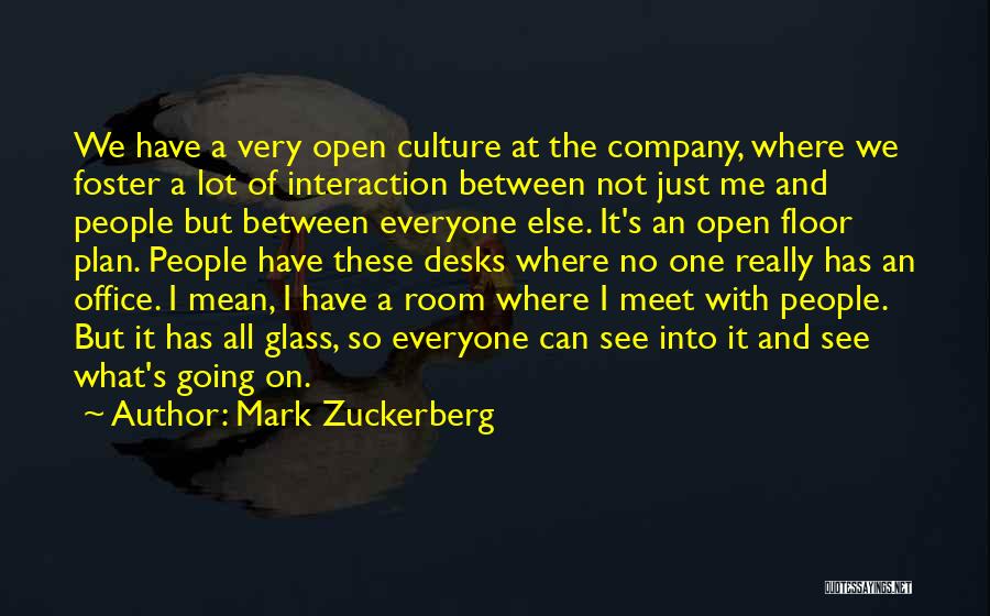 Mark Zuckerberg Quotes: We Have A Very Open Culture At The Company, Where We Foster A Lot Of Interaction Between Not Just Me