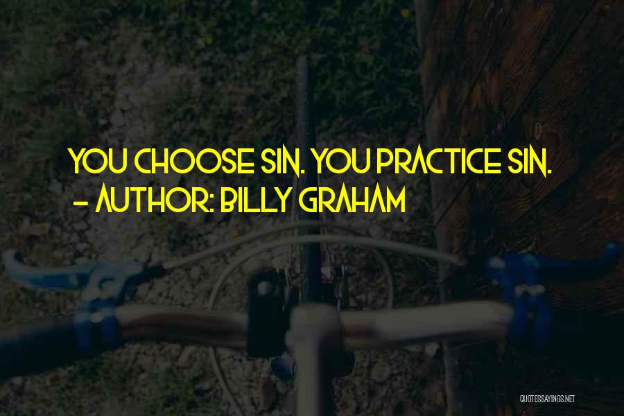 Billy Graham Quotes: You Choose Sin. You Practice Sin.