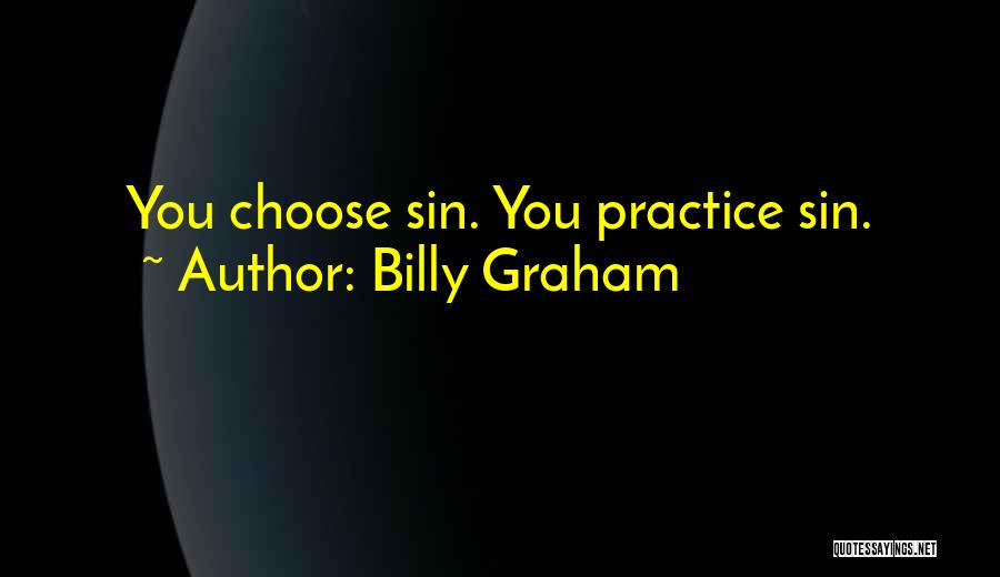 Billy Graham Quotes: You Choose Sin. You Practice Sin.