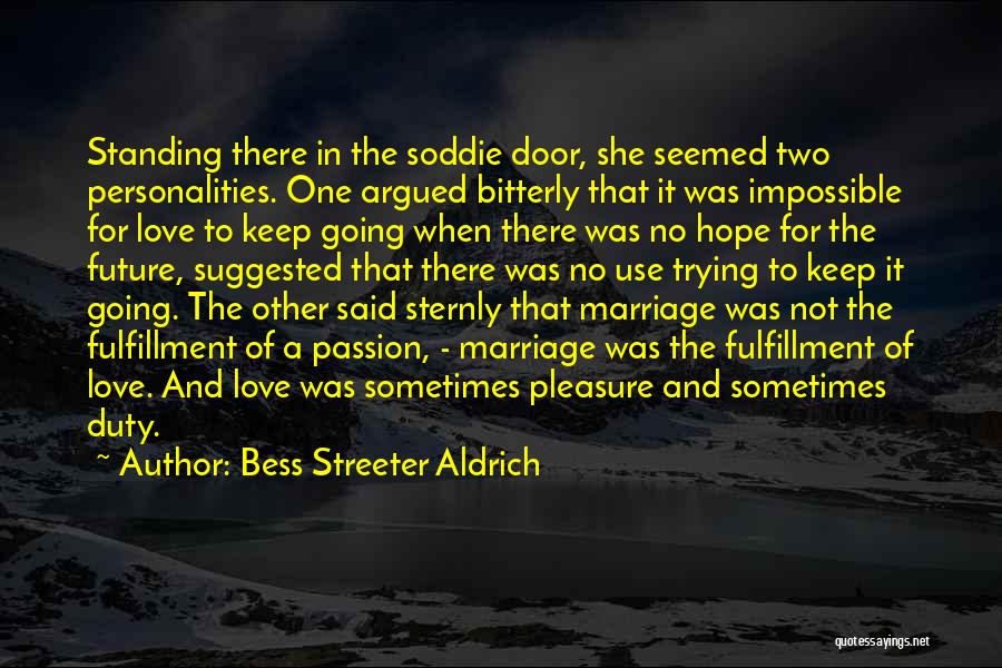 Bess Streeter Aldrich Quotes: Standing There In The Soddie Door, She Seemed Two Personalities. One Argued Bitterly That It Was Impossible For Love To