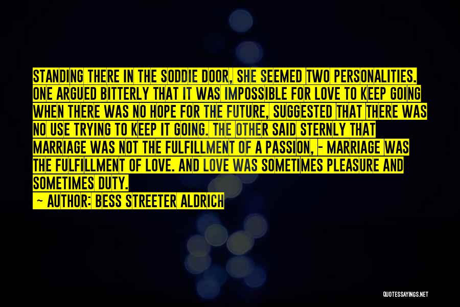 Bess Streeter Aldrich Quotes: Standing There In The Soddie Door, She Seemed Two Personalities. One Argued Bitterly That It Was Impossible For Love To