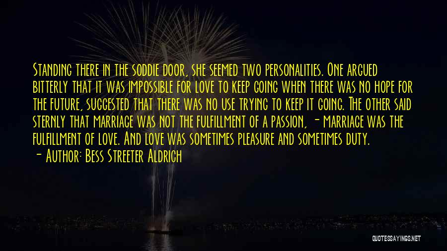 Bess Streeter Aldrich Quotes: Standing There In The Soddie Door, She Seemed Two Personalities. One Argued Bitterly That It Was Impossible For Love To