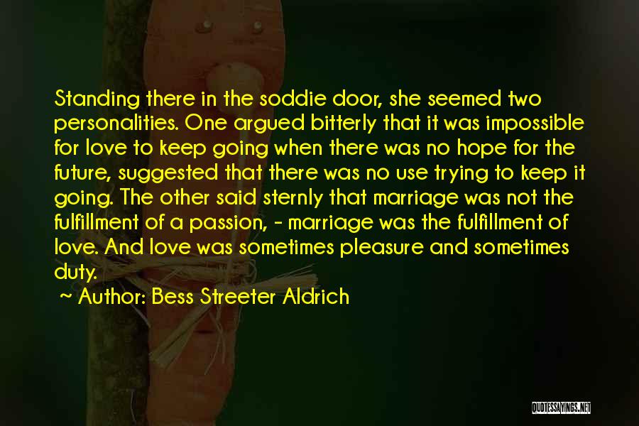 Bess Streeter Aldrich Quotes: Standing There In The Soddie Door, She Seemed Two Personalities. One Argued Bitterly That It Was Impossible For Love To