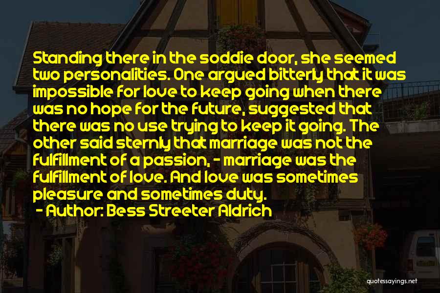 Bess Streeter Aldrich Quotes: Standing There In The Soddie Door, She Seemed Two Personalities. One Argued Bitterly That It Was Impossible For Love To