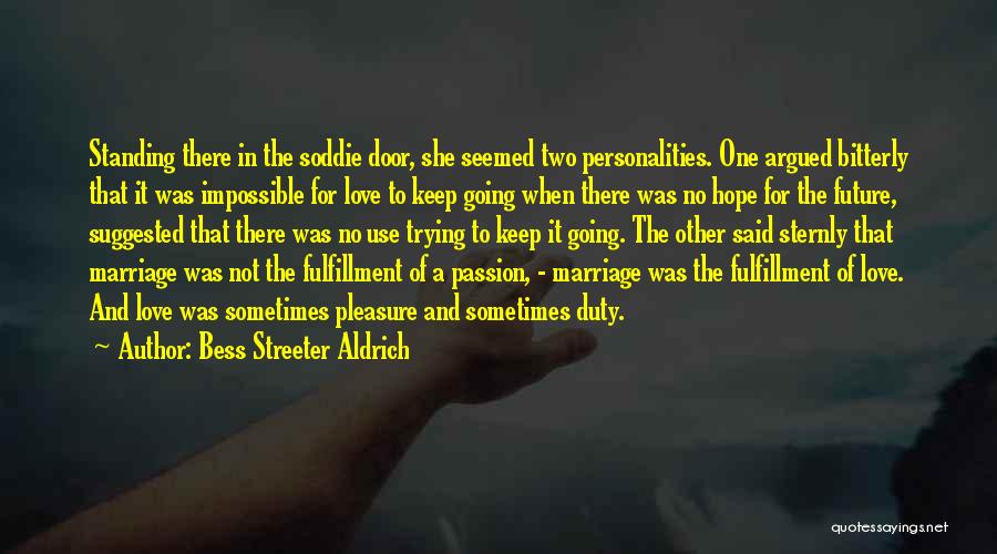 Bess Streeter Aldrich Quotes: Standing There In The Soddie Door, She Seemed Two Personalities. One Argued Bitterly That It Was Impossible For Love To