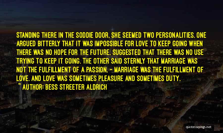 Bess Streeter Aldrich Quotes: Standing There In The Soddie Door, She Seemed Two Personalities. One Argued Bitterly That It Was Impossible For Love To