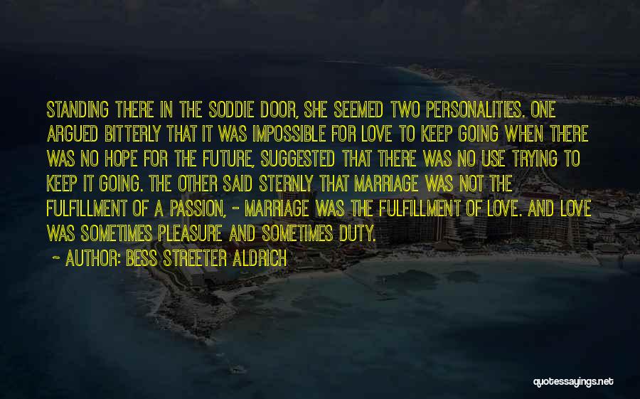 Bess Streeter Aldrich Quotes: Standing There In The Soddie Door, She Seemed Two Personalities. One Argued Bitterly That It Was Impossible For Love To