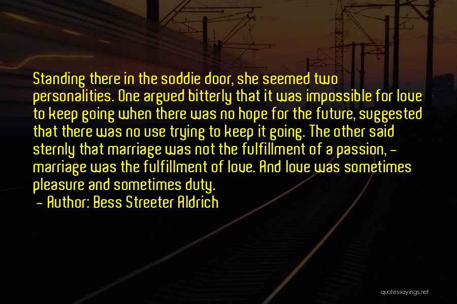 Bess Streeter Aldrich Quotes: Standing There In The Soddie Door, She Seemed Two Personalities. One Argued Bitterly That It Was Impossible For Love To