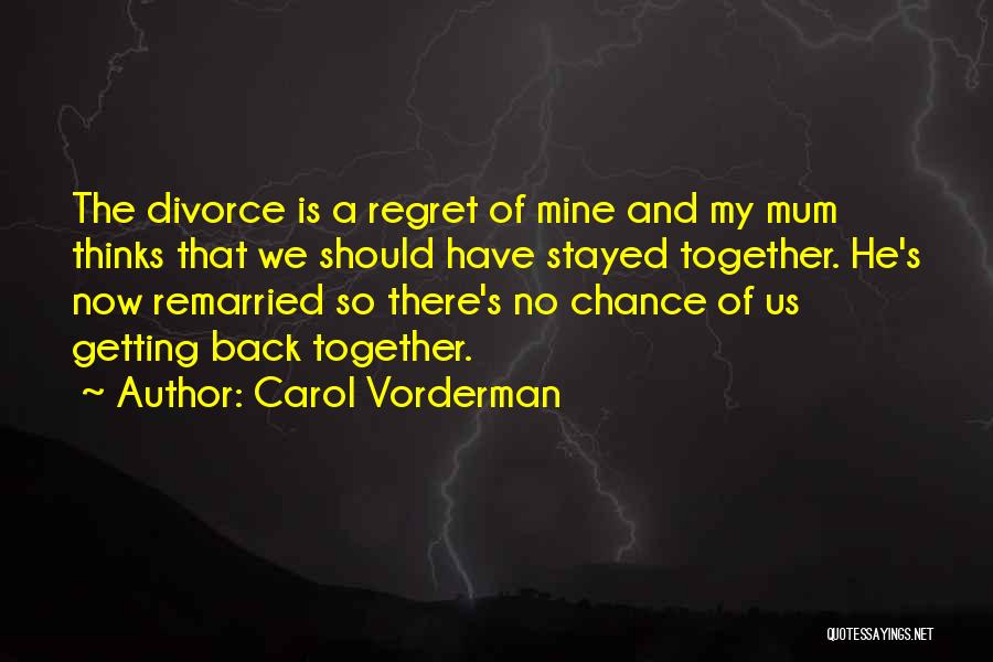 Carol Vorderman Quotes: The Divorce Is A Regret Of Mine And My Mum Thinks That We Should Have Stayed Together. He's Now Remarried