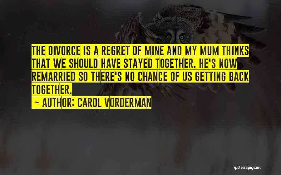 Carol Vorderman Quotes: The Divorce Is A Regret Of Mine And My Mum Thinks That We Should Have Stayed Together. He's Now Remarried