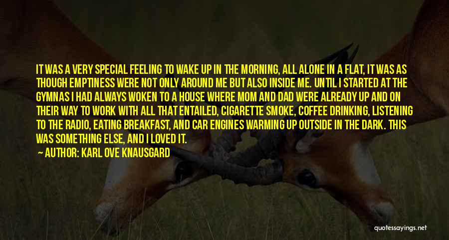 Karl Ove Knausgard Quotes: It Was A Very Special Feeling To Wake Up In The Morning, All Alone In A Flat, It Was As