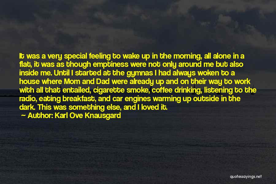 Karl Ove Knausgard Quotes: It Was A Very Special Feeling To Wake Up In The Morning, All Alone In A Flat, It Was As