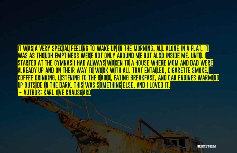 Karl Ove Knausgard Quotes: It Was A Very Special Feeling To Wake Up In The Morning, All Alone In A Flat, It Was As