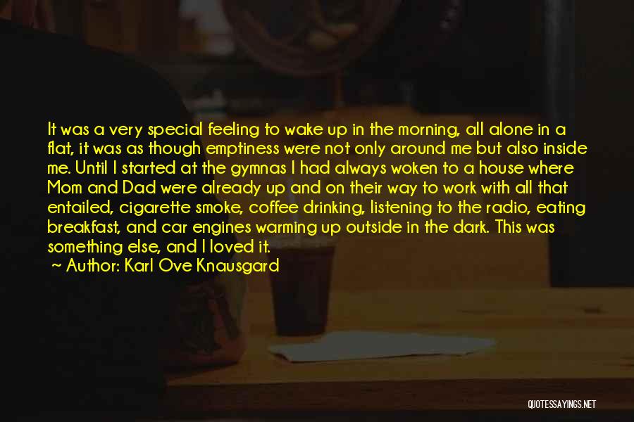 Karl Ove Knausgard Quotes: It Was A Very Special Feeling To Wake Up In The Morning, All Alone In A Flat, It Was As