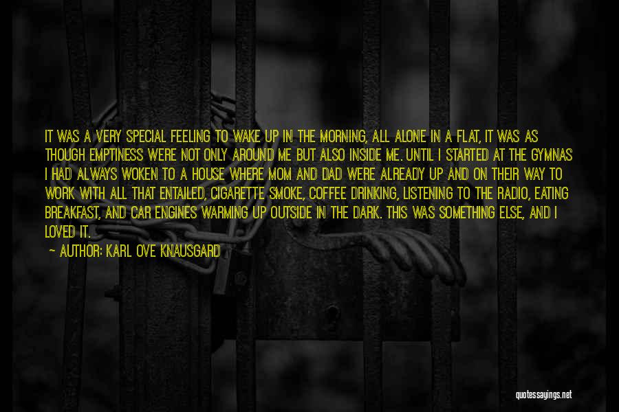 Karl Ove Knausgard Quotes: It Was A Very Special Feeling To Wake Up In The Morning, All Alone In A Flat, It Was As