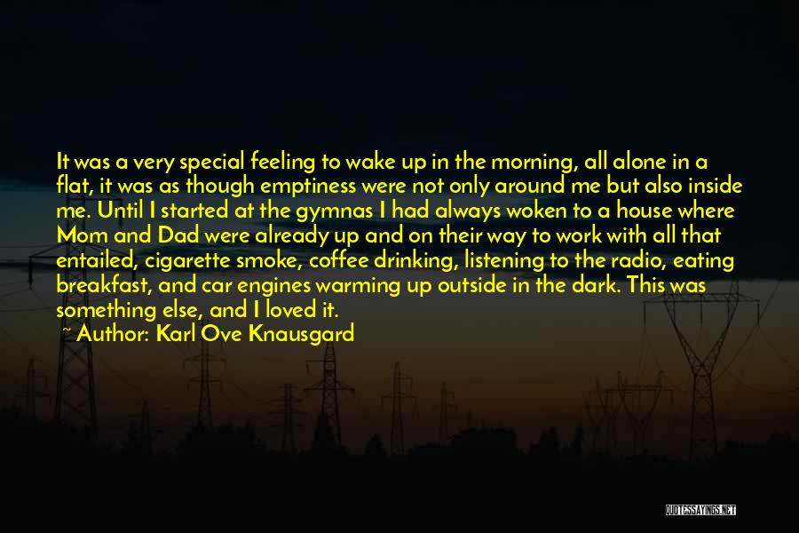 Karl Ove Knausgard Quotes: It Was A Very Special Feeling To Wake Up In The Morning, All Alone In A Flat, It Was As