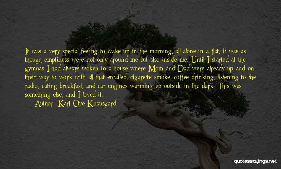 Karl Ove Knausgard Quotes: It Was A Very Special Feeling To Wake Up In The Morning, All Alone In A Flat, It Was As