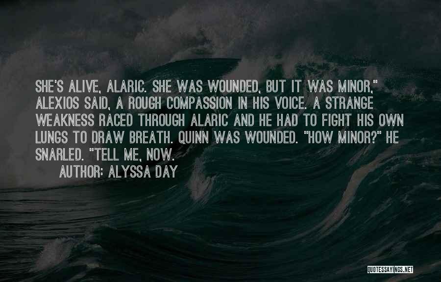 Alyssa Day Quotes: She's Alive, Alaric. She Was Wounded, But It Was Minor, Alexios Said, A Rough Compassion In His Voice. A Strange