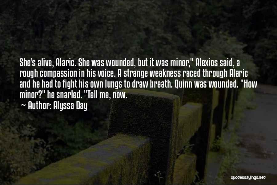 Alyssa Day Quotes: She's Alive, Alaric. She Was Wounded, But It Was Minor, Alexios Said, A Rough Compassion In His Voice. A Strange