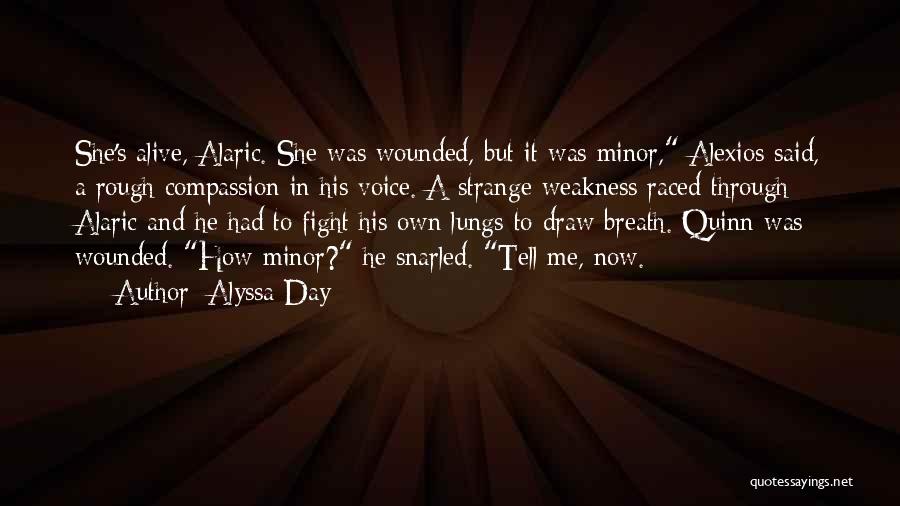 Alyssa Day Quotes: She's Alive, Alaric. She Was Wounded, But It Was Minor, Alexios Said, A Rough Compassion In His Voice. A Strange