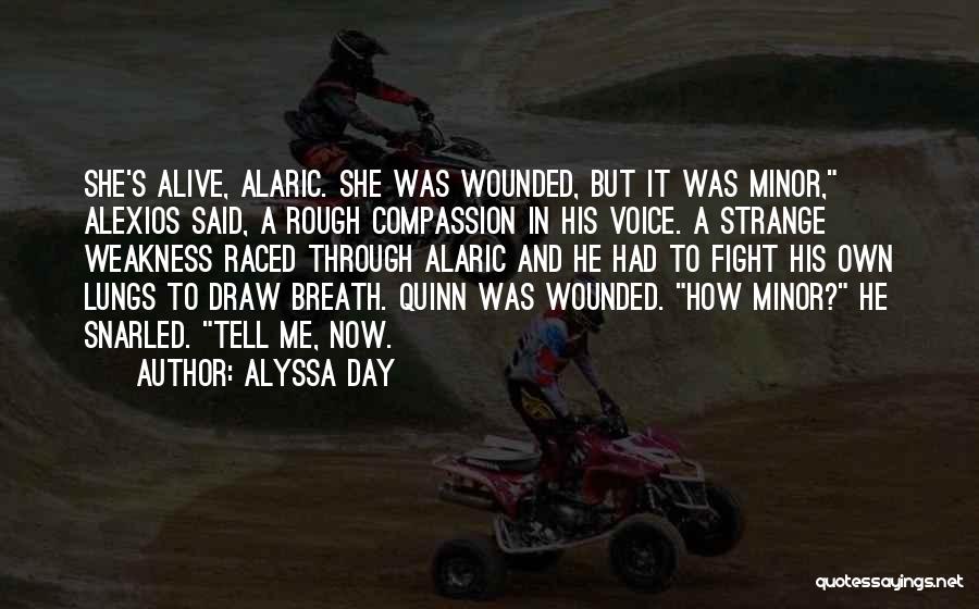 Alyssa Day Quotes: She's Alive, Alaric. She Was Wounded, But It Was Minor, Alexios Said, A Rough Compassion In His Voice. A Strange